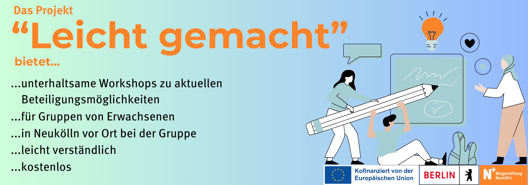 Die Grafik zeigt auf der rehcten Seite Zeichnungen von Menschen, die gemeinsam mit einem menschengroßen Stift auf eine Tafel schreiben. Links davon steht: "Das Projekt "Leicht gemacht" bietet unterhaltsame Workshops zu aktuellen Beteiligungsmöglichkeiten für Gruppen von Erwachsenen in Neukölnn vor Ort bei der Gruppe, leicht verständlich, kostenlos.