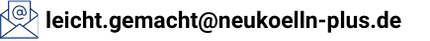 E-Mail Symbol und "leicht.gemacht@neukoelln-plus.de"